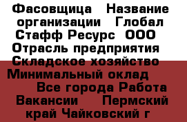 Фасовщица › Название организации ­ Глобал Стафф Ресурс, ООО › Отрасль предприятия ­ Складское хозяйство › Минимальный оклад ­ 25 000 - Все города Работа » Вакансии   . Пермский край,Чайковский г.